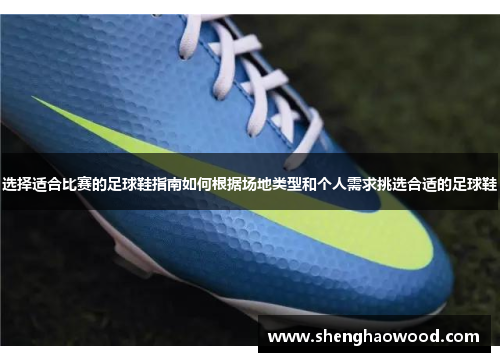 选择适合比赛的足球鞋指南如何根据场地类型和个人需求挑选合适的足球鞋